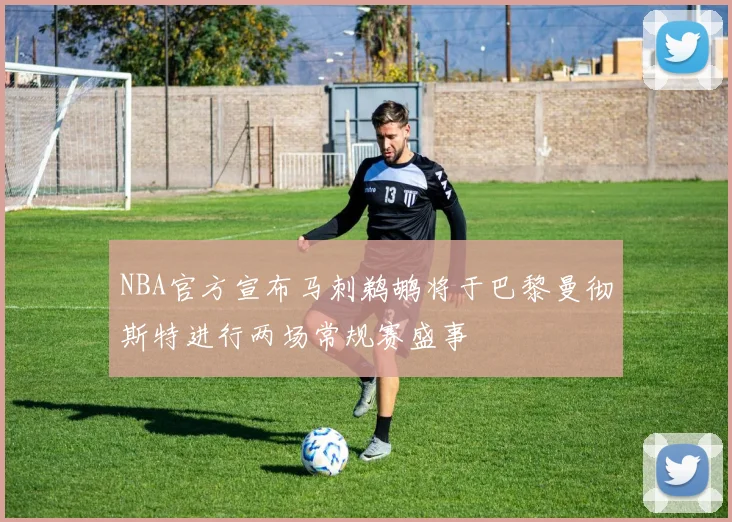NBA官方宣布马刺鹈鹕将于巴黎曼彻斯特进行两场常规赛盛事